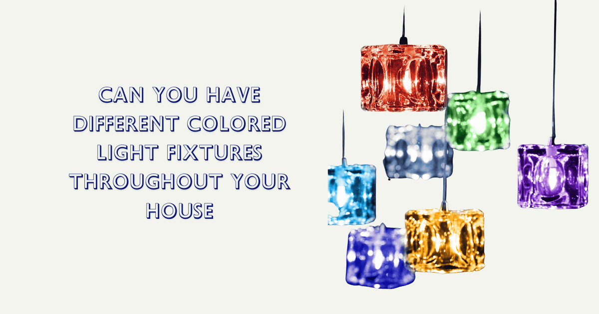 Can You Have Different Colored Light Fixtures Throughout Your House