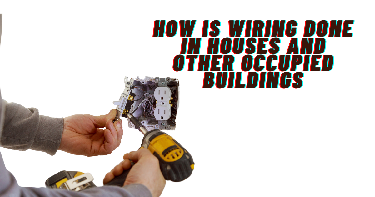 How Is Wiring Done In Houses And Other Occupied Buildings
