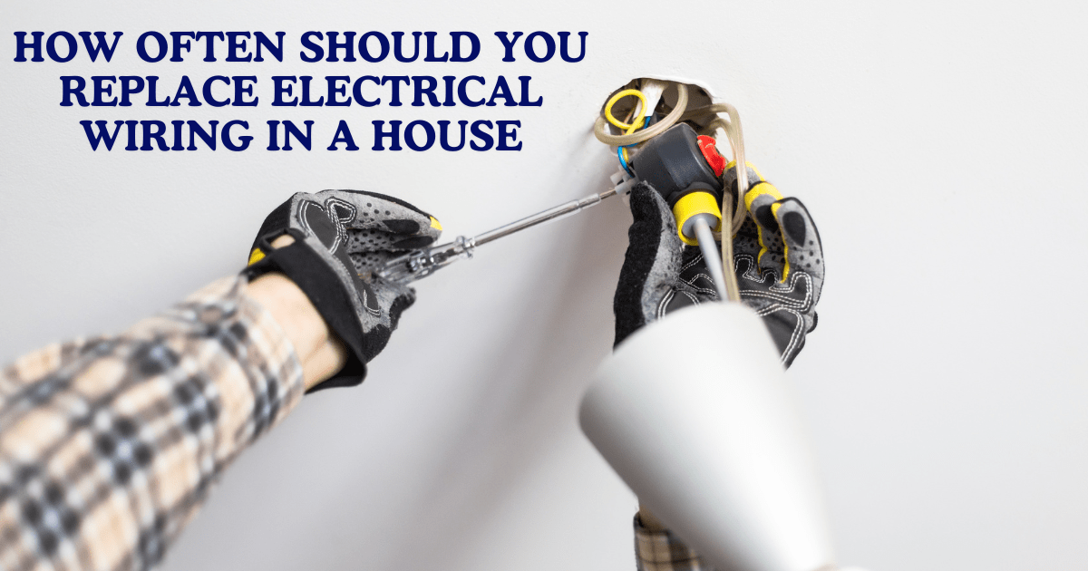How Often Should You Replace Electrical Wiring In A House