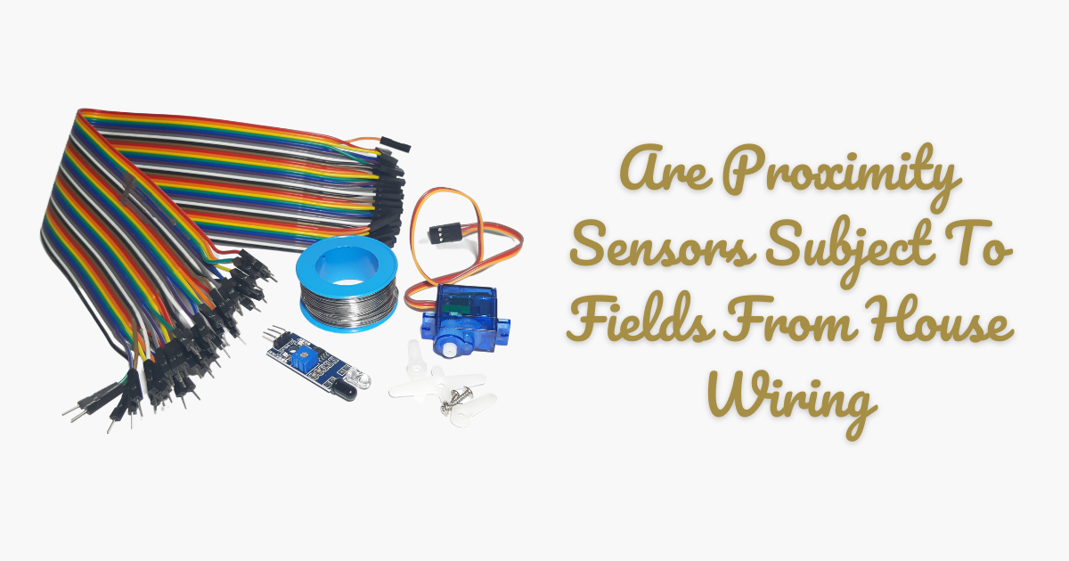 Are Proximity Sensors Subject To Fields From House Wiring