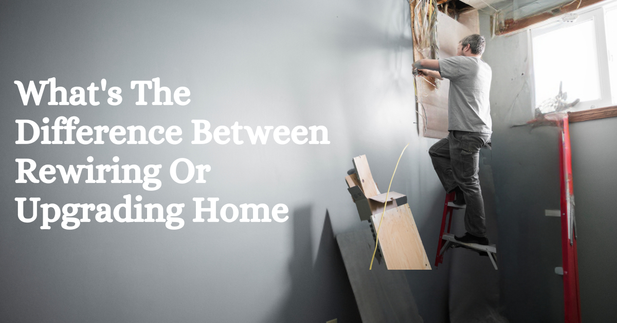 What's The Difference Between Rewiring Or Upgrading Home