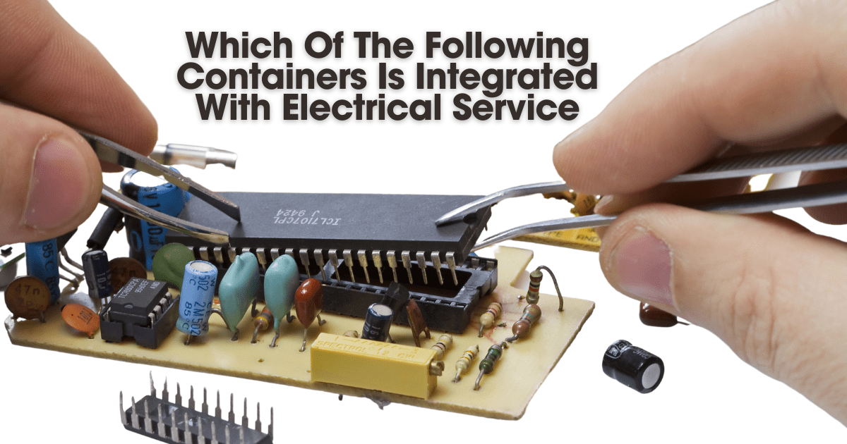 Which Of The Following Containers Is Integrated With Electrical Service