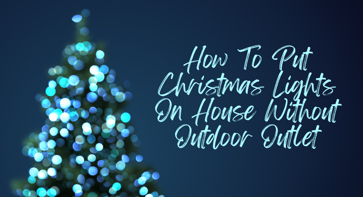 how to put Christmas lights on house without outdoor outlet