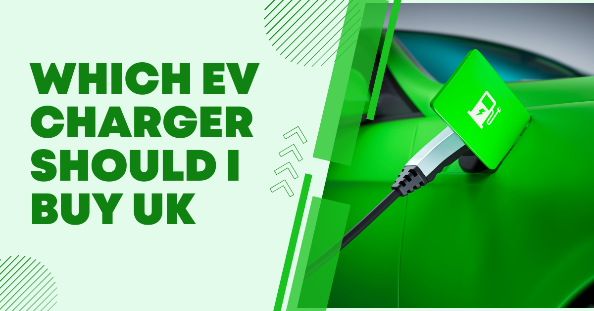 Which EV Charger Should I Buy UK